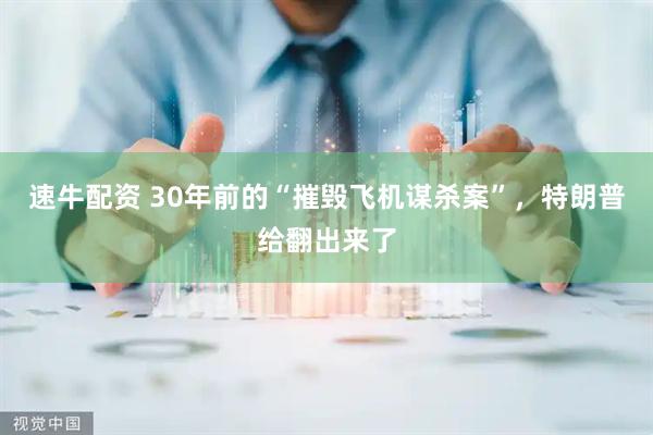 速牛配资 30年前的“摧毁飞机谋杀案”，特朗普给翻出来了