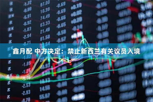 鑫月配 中方决定：禁止新西兰有关议员入境